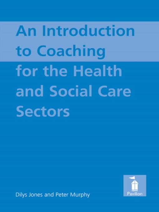 Title details for Introduction to Coaching For the Health and Social Care Sectors by Dilys Jones - Available